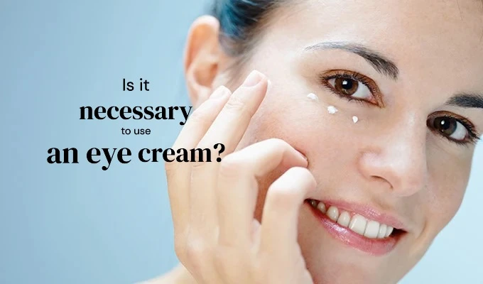 Is it necessary to use an eye cream?