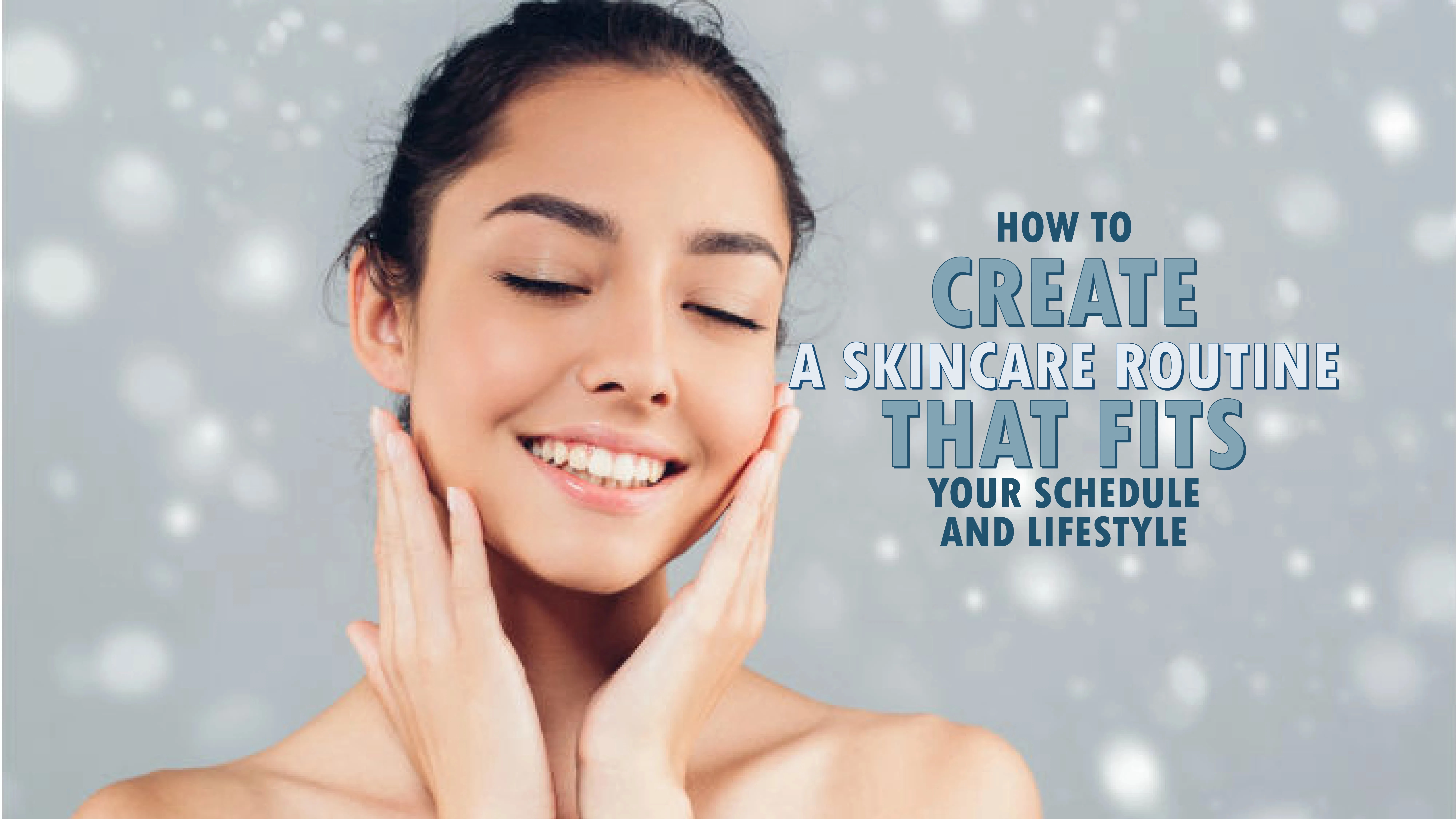 How to Create a Skincare Routine That Fits Your Schedule and Lifestyle