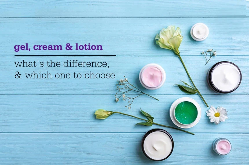 Creams vs. Lotions vs. Gels: What’s the Difference and Which One Should You Use?