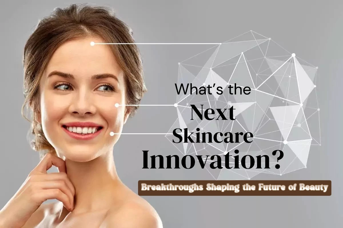 What’s the Next Skincare Innovation? Breakthroughs Shaping the Future of Beauty