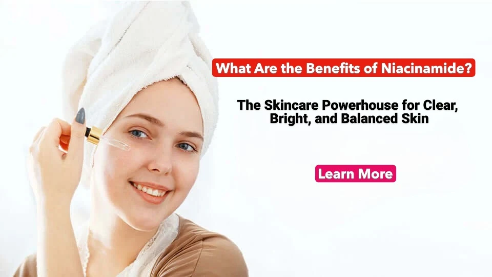 What Are the Benefits of Niacinamide? The Skincare Powerhouse for Clear, Bright, and Balanced Skin