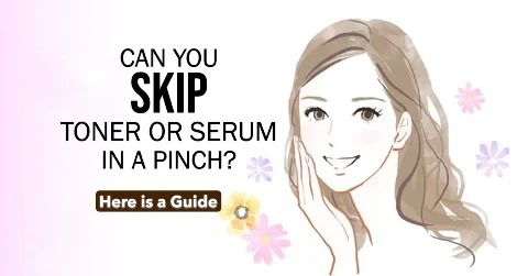 Can You Skip Toner or Serum in a Pinch? What Happens When You Miss a Step in Your Skincare Routine