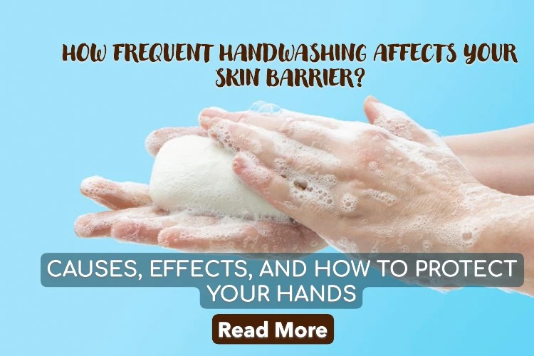 How Frequent Handwashing Affects Your Skin Barrier: Causes, Effects, and How to Protect Your Hands