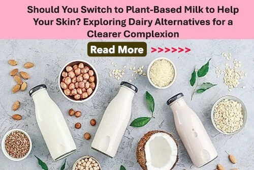 Should You Switch to Plant-Based Milk to Help Your Skin? Exploring Dairy Alternatives for a Clearer Complexion