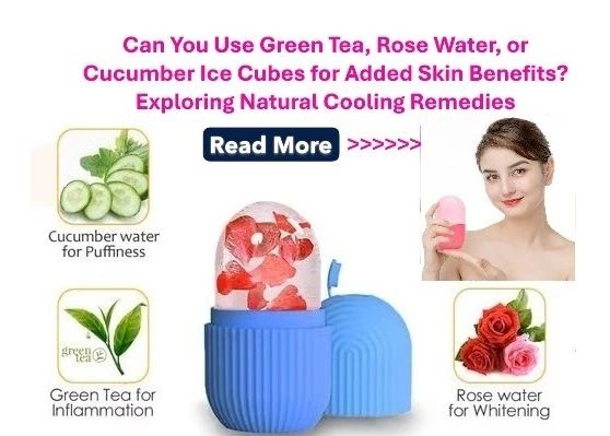 Can You Use Green Tea, Rose Water, or Cucumber Ice Cubes for Added Skin Benefits? Exploring Natural Cooling Remedies