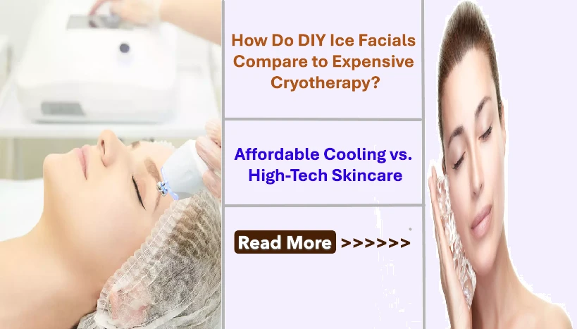 How Do DIY Ice Facials Compare to Expensive Cryotherapy? Affordable Cooling vs. High-Tech Skincare