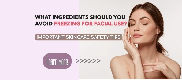 What Ingredients Should You Avoid Freezing for Facial Use? Important Skincare Safety Tips