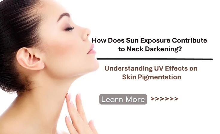 How Does Sun Exposure Contribute to Neck Darkening? Understanding UV Effects on Skin Pigmentation