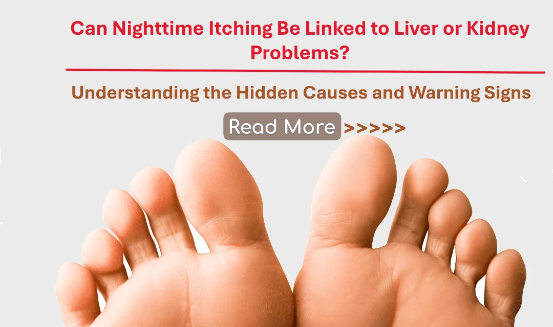 Can Nighttime Itching Be Linked to Liver or Kidney Problems? Understanding the Hidden Causes and Warning Signs