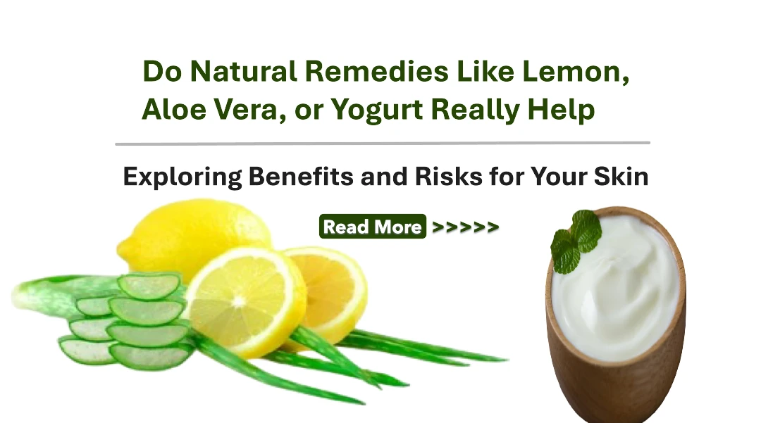 Do Natural Remedies Like Lemon, Aloe Vera, or Yogurt Really Help? Exploring Benefits and Risks for Your Skin
