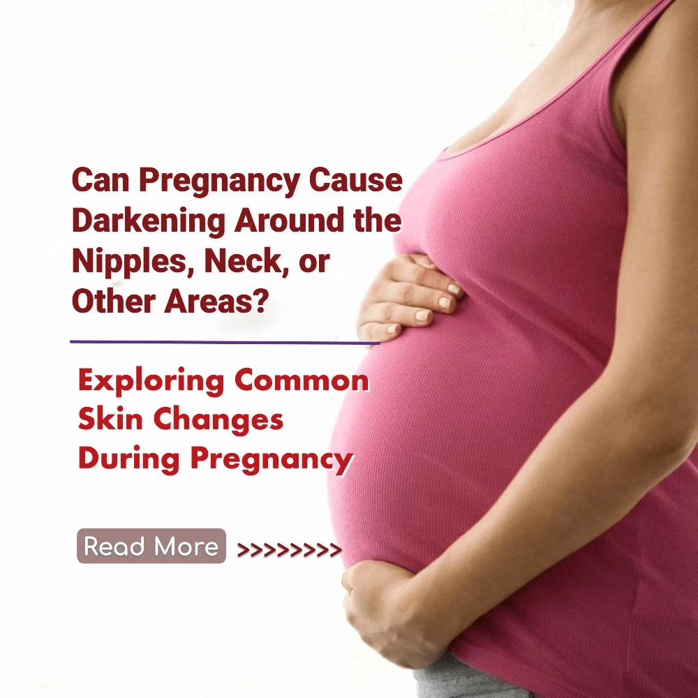 Can Pregnancy Cause Darkening Around the Nipples, Neck, or Other Areas? Exploring Common Skin Changes During Pregnancy
