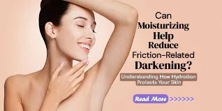 Can Moisturizing Help Reduce Friction-Related Darkening? Understanding How Hydration Protects Your Skin