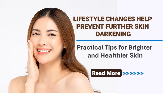 What Lifestyle Changes Help Prevent Further Skin Darkening? Practical Tips for Brighter, Healthier Skin