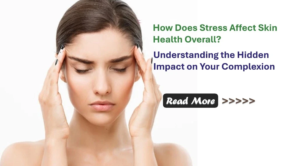 How Does Stress Affect Skin Health Overall? Understanding the Hidden Impact on Your Complexion