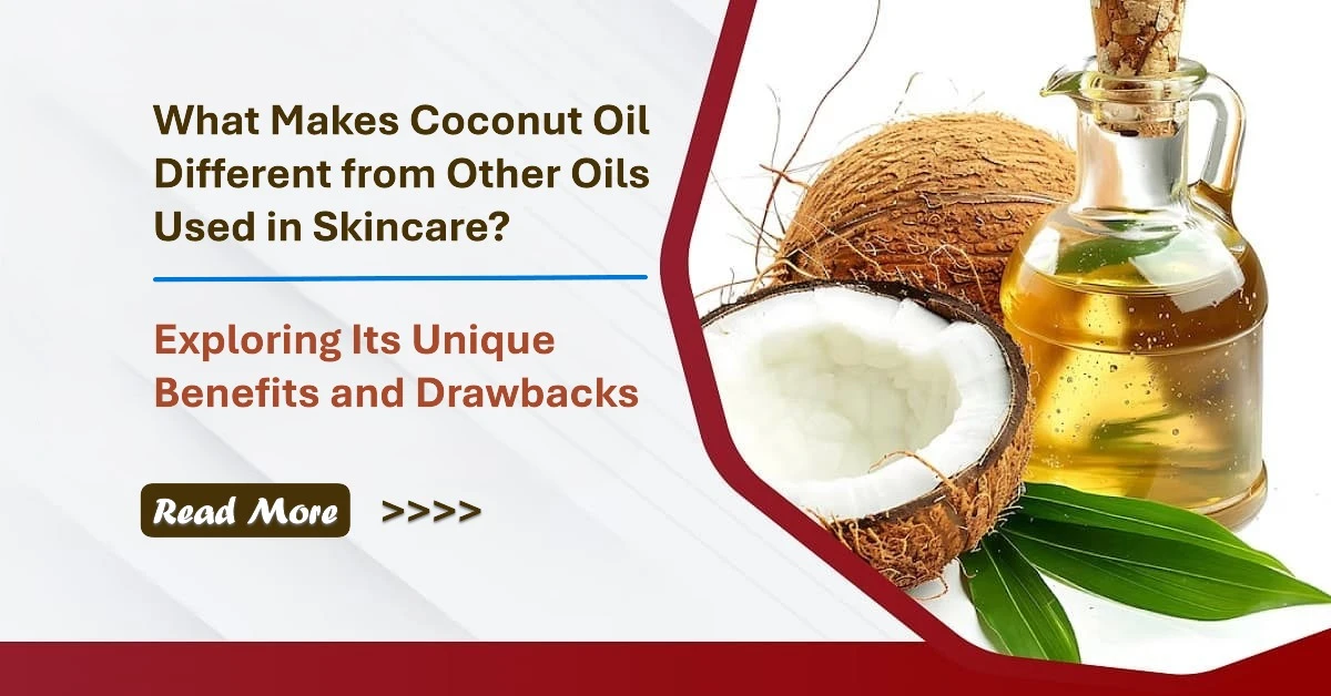 What Makes Coconut Oil Different from Other Oils Used in Skincare? Exploring Its Unique Benefits and Drawbacks