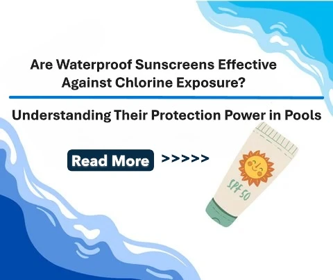 Are Waterproof Sunscreens Effective Against Chlorine Exposure? Understanding Their Protection Power in Pools