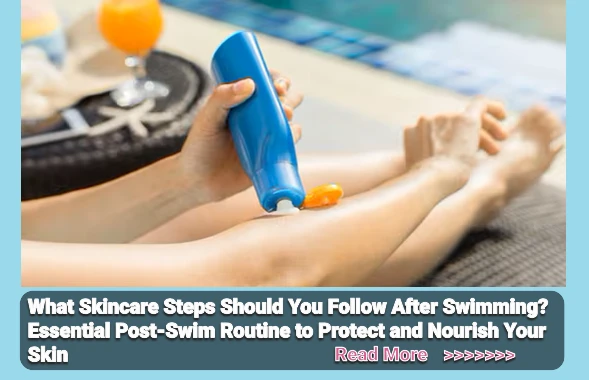 What Skincare Steps Should You Follow After Swimming? Essential Post-Swim Routine to Protect and Nourish Your Skin