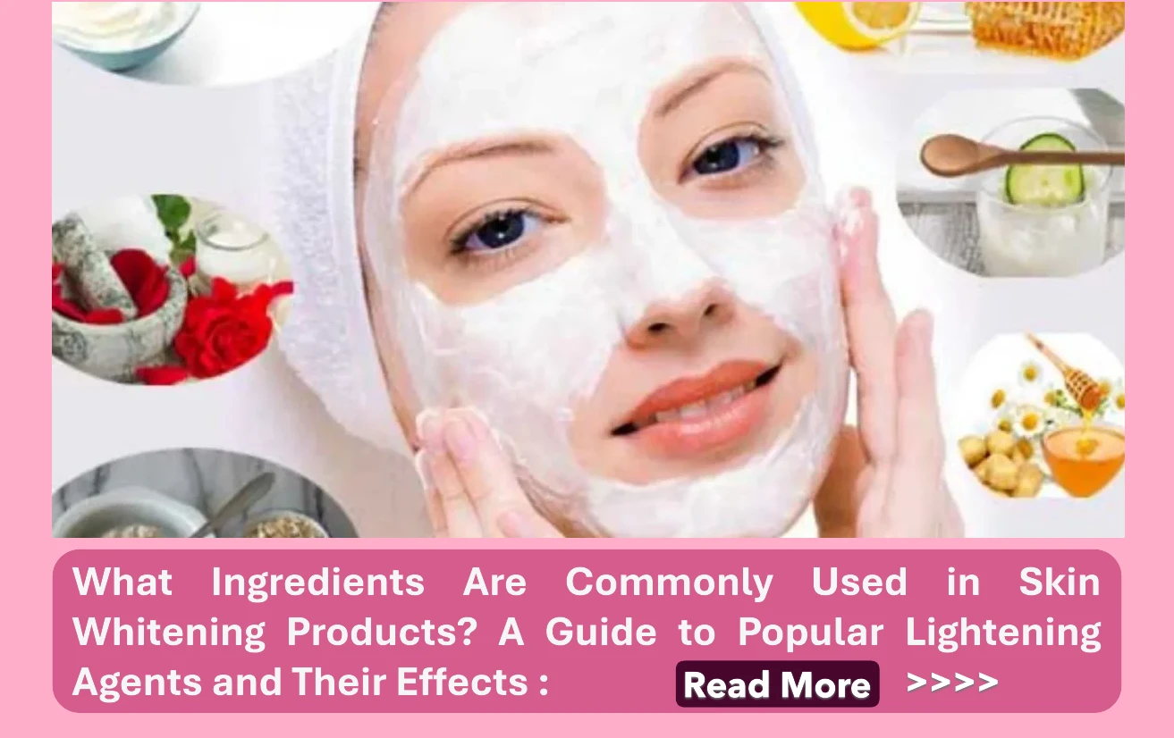 What Ingredients Are Commonly Used in Skin Whitening Products? A Guide to Popular Lightening Agents and Their Effects