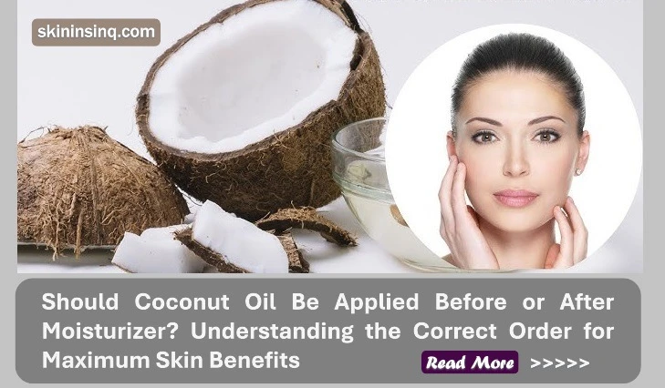 Should Coconut Oil Be Applied Before or After Moisturizer? Understanding the Correct Order for Maximum Skin Benefits