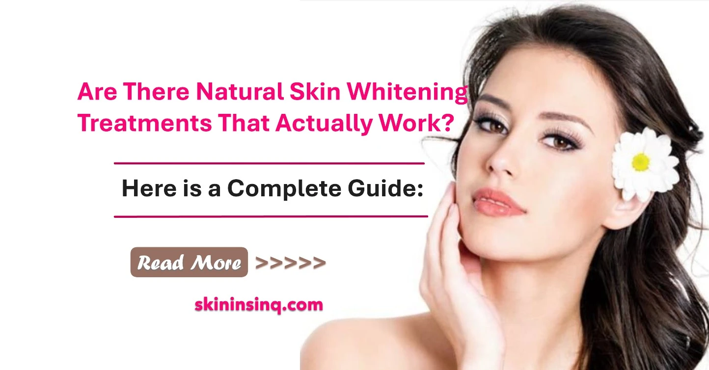 Are There Natural Skin Whitening Treatments That Actually Work? Exploring Effective and Safe Remedies for a Brighter Complexion