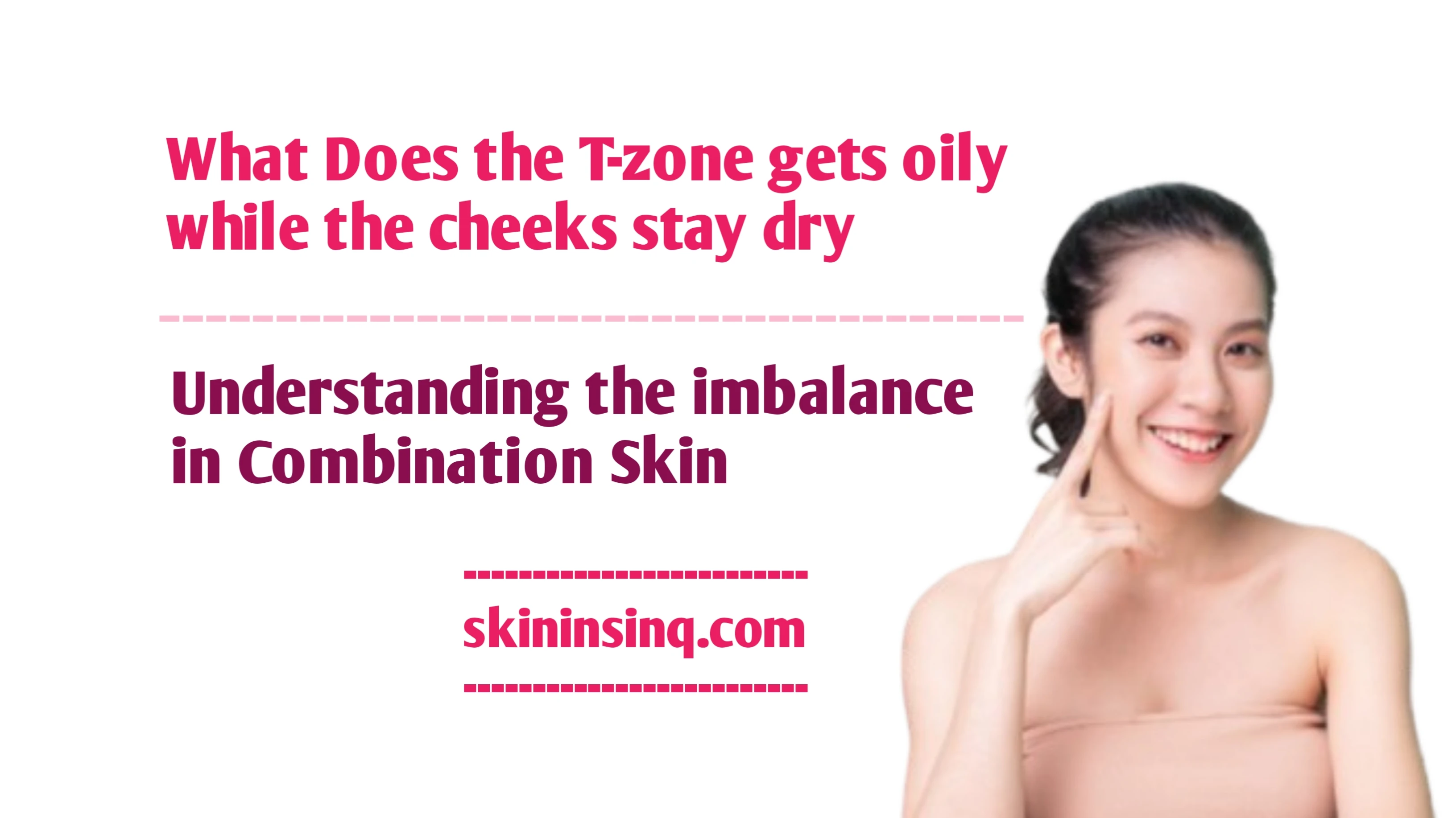 Why Does the T-Zone Get Oily While the Cheeks Stay Dry? Understanding the Imbalance in Combination Skin
