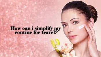 How can i simplify my skincare routine for travel?