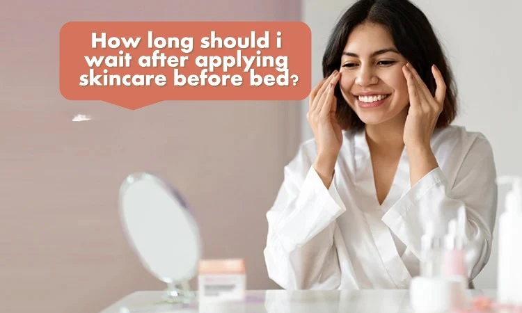 How long should i wait after applying skincare before bed?