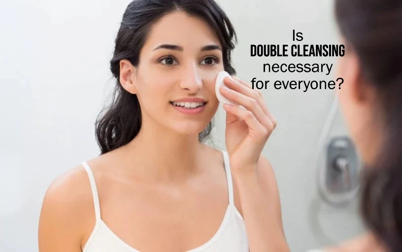 Is double cleansing necessary for everyone?
