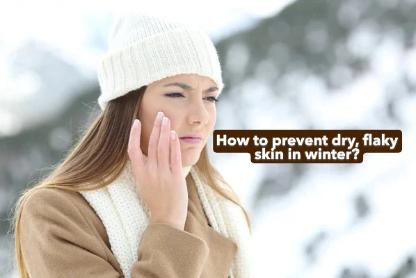 How to prevent dry, flaky skin in winter?