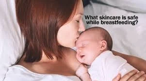 What skincare is safe while breastfeeding?