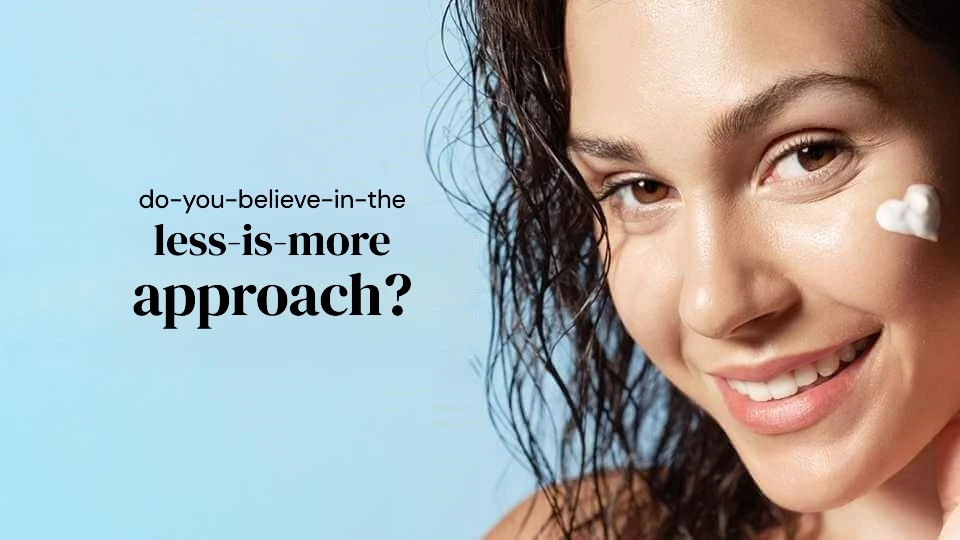 Do you believe in the "less is more" approach?